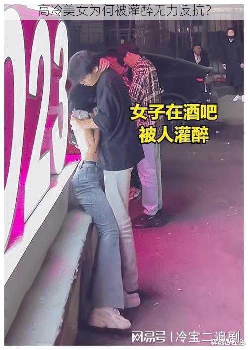 高冷美女为何被灌醉无力反抗？