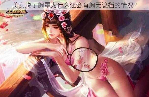 美女脱了胸罩为什么还会有胸无遮挡的情况？