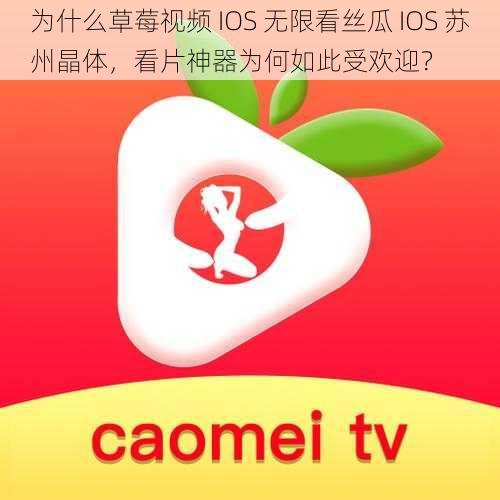 为什么草莓视频 IOS 无限看丝瓜 IOS 苏州晶体，看片神器为何如此受欢迎？