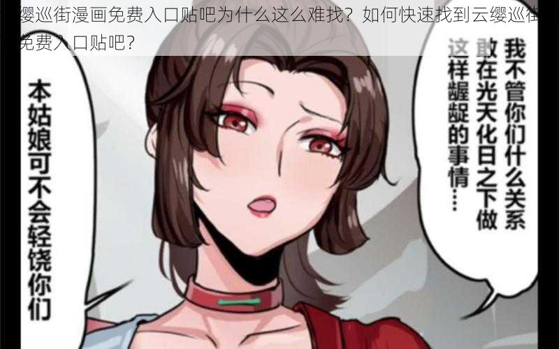 云缨巡街漫画免费入口贴吧为什么这么难找？如何快速找到云缨巡街漫画免费入口贴吧？