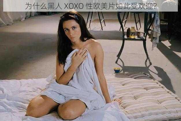 为什么黑人 XOXO 性欧美片如此受欢迎？