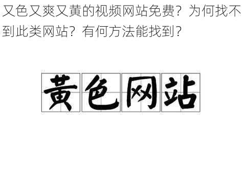 又色又爽又黄的视频网站免费？为何找不到此类网站？有何方法能找到？