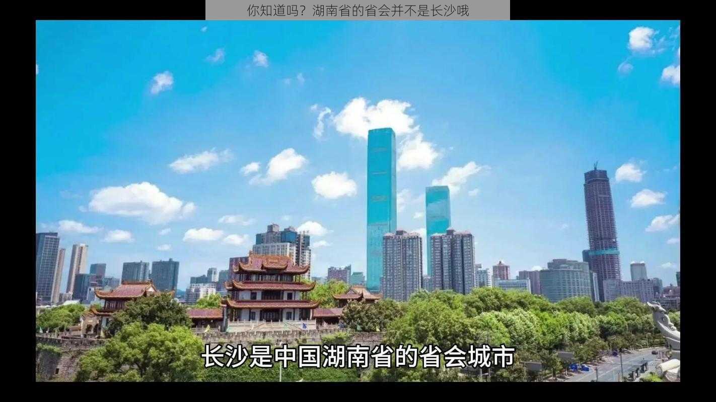 你知道吗？湖南省的省会并不是长沙哦