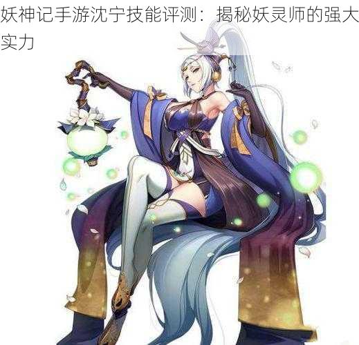 妖神记手游沈宁技能评测：揭秘妖灵师的强大实力