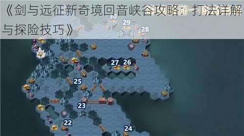 《剑与远征新奇境回音峡谷攻略：打法详解与探险技巧》