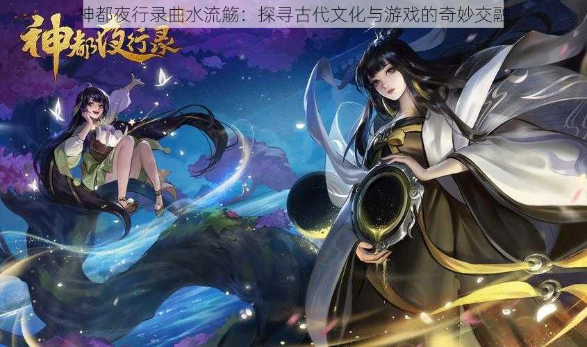 神都夜行录曲水流觞：探寻古代文化与游戏的奇妙交融